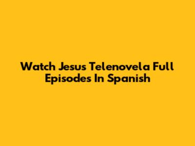 Watch Jesus Telenovela Full Episodes In Spanish