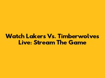 Watch Lakers Vs. Timberwolves Live: Stream The Game