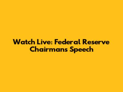 Watch Live: Federal Reserve Chairman's Speech