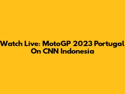 Watch Live: MotoGP 2023 Portugal On CNN Indonesia