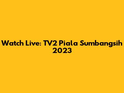 Watch Live: TV2 Piala Sumbangsih 2023