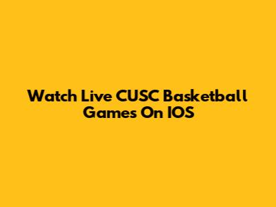 Watch Live CUSC Basketball Games On IOS