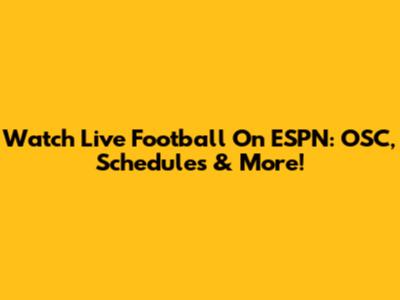 Watch Live Football On ESPN: OSC, Schedules & More!