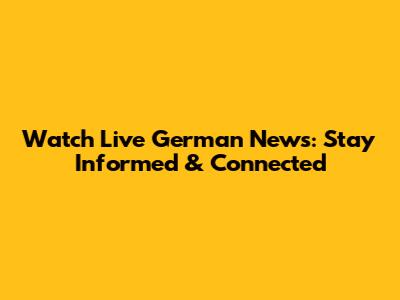 Watch Live German News: Stay Informed & Connected