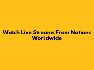 Watch Live Streams From Nations Worldwide