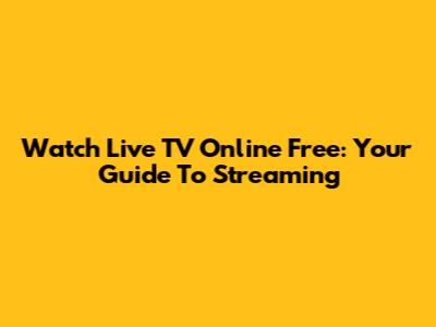 Watch Live TV Online Free: Your Guide To Streaming