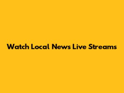 Watch Local News Live Streams