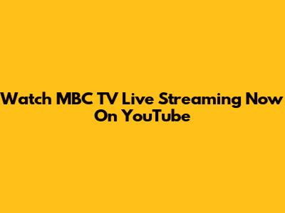 Watch MBC TV Live Streaming Now On YouTube