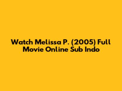 Watch Melissa P. (2005) Full Movie Online Sub Indo