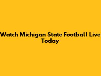 Watch Michigan State Football Live Today