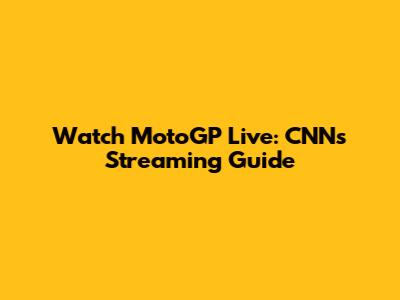 Watch MotoGP Live: CNN's Streaming Guide
