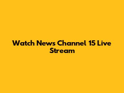 Watch News Channel 15 Live Stream