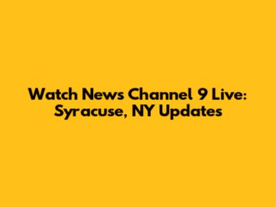 Watch News Channel 9 Live: Syracuse, NY Updates