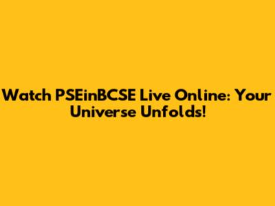 Watch PSEinBCSE Live Online: Your Universe Unfolds!