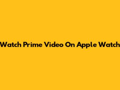 Watch Prime Video On Apple Watch