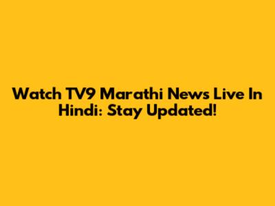 Watch TV9 Marathi News Live In Hindi: Stay Updated!
