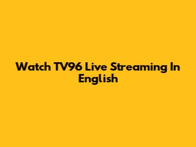 Watch TV96 Live Streaming In English