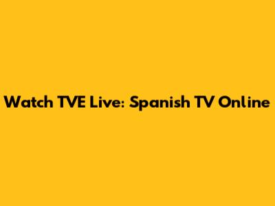 Watch TVE Live: Spanish TV Online