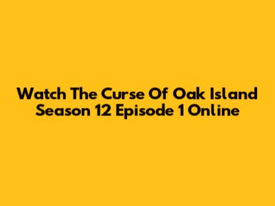 Watch The Curse Of Oak Island Season 12 Episode 1 Online