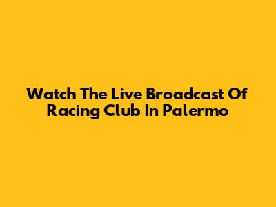 Watch The Live Broadcast Of Racing Club In Palermo