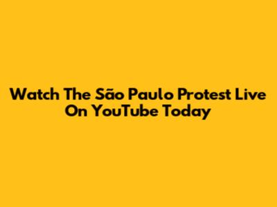 Watch The São Paulo Protest Live On YouTube Today
