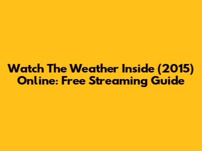 Watch The Weather Inside (2015) Online: Free Streaming Guide