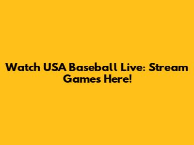 Watch USA Baseball Live: Stream Games Here!