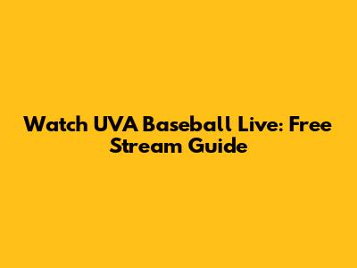 Watch UVA Baseball Live: Free Stream Guide