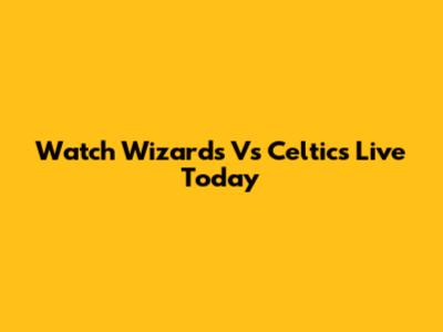 Watch Wizards Vs Celtics Live Today