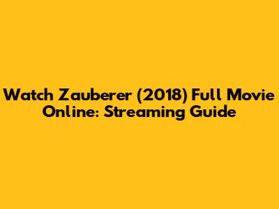 Watch Zauberer (2018) Full Movie Online: Streaming Guide