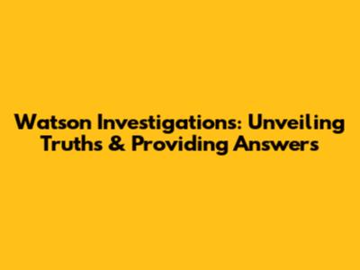 Watson Investigations: Unveiling Truths & Providing Answers