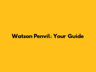 Watson Penvil: Your Guide