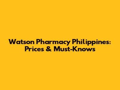 Watson Pharmacy Philippines: Prices & Must-Knows