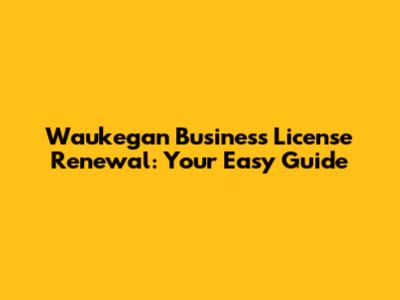 Waukegan Business License Renewal: Your Easy Guide