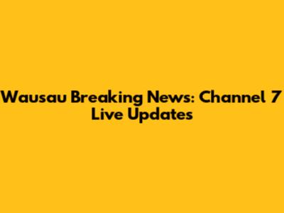 Wausau Breaking News: Channel 7 Live Updates