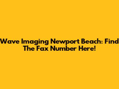 Wave Imaging Newport Beach: Find The Fax Number Here!