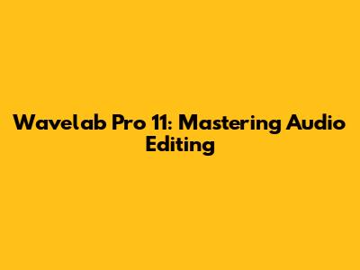 Wavelab Pro 11: Mastering Audio Editing