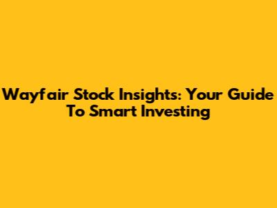Wayfair Stock Insights: Your Guide To Smart Investing