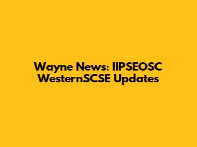 Wayne News: IIPSEOSC WesternSCSE Updates