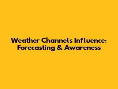 Weather Channel's Influence: Forecasting & Awareness