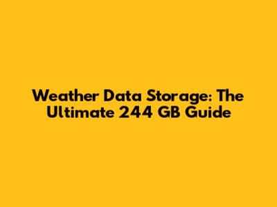 Weather Data Storage: The Ultimate 244 GB Guide