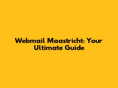 Webmail Maastricht: Your Ultimate Guide