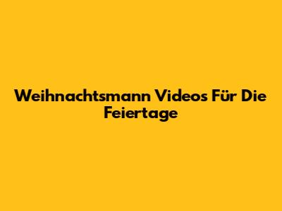 Weihnachtsmann Videos Für Die Feiertage