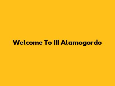 Welcome To III Alamogordo