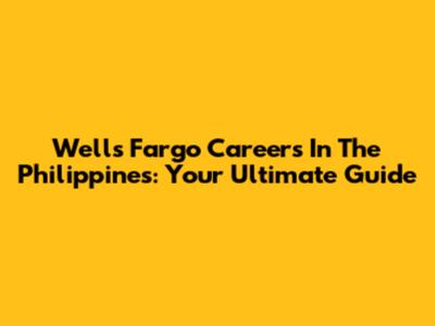 Wells Fargo Careers In The Philippines: Your Ultimate Guide