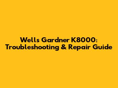 Wells Gardner K8000: Troubleshooting & Repair Guide