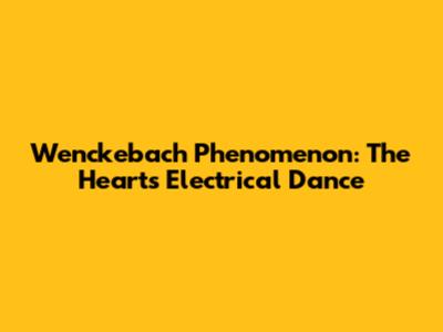 Wenckebach Phenomenon: The Heart's Electrical Dance