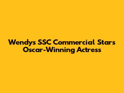 Wendy's "SSC" Commercial Stars Oscar-Winning Actress