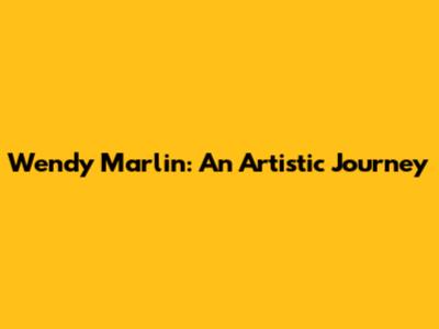 Wendy Marlin: An Artistic Journey