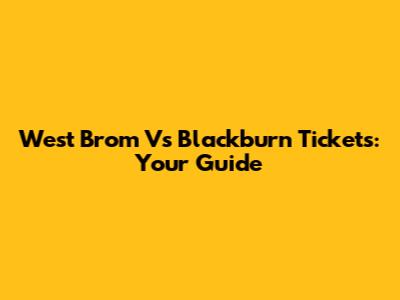 West Brom Vs Blackburn Tickets: Your Guide